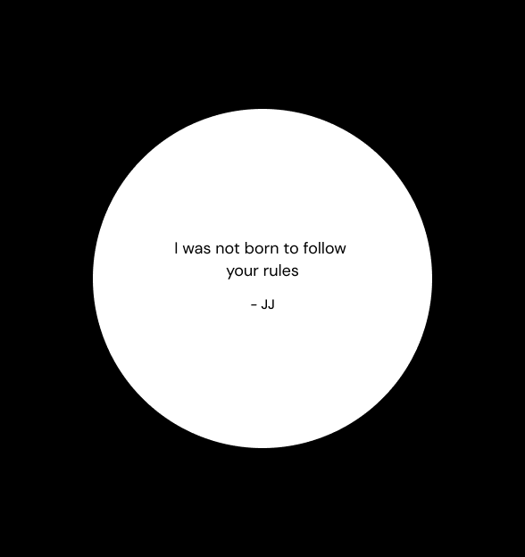 Quote: I was not born to follow your rules — JJ